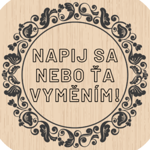 Domácí pivotéka Dřevěný podtácek - Napij sa, nebo ťa vyměním!
