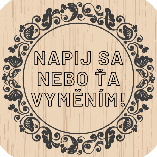 Domácí pivotéka Dřevěný podtácek - Napij sa, nebo ťa vyměním!
