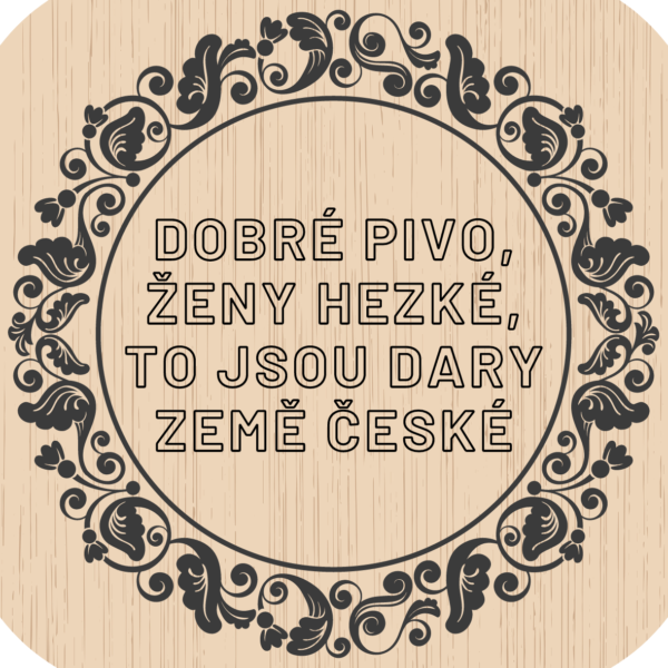 Domácí pivotéka Dřevěný podtácek - Dobré pivo, ženy hezké, to jsou dary země české